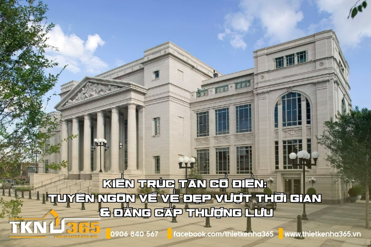 Kiến trúc tân cổ điển: Tuyên ngôn về vẻ đẹp vượt thời gian & đẳng cấp thượng lưu