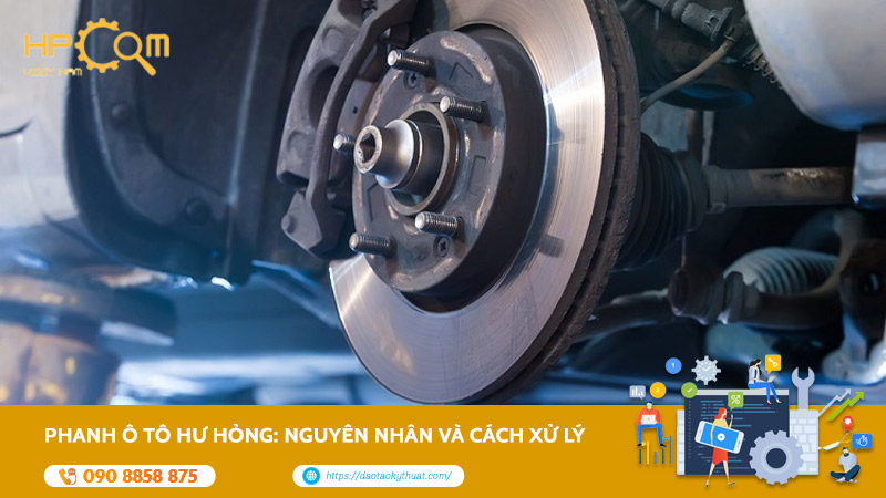 Phanh Ô Tô Hư Hỏng: Nguyên Nhân Và Cách Xử Lý Hiệu Quả