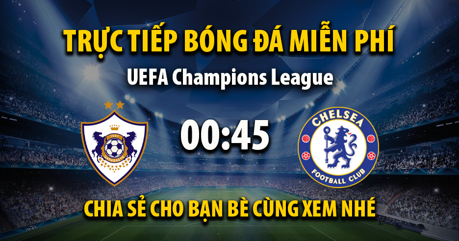 Xem trực tiếp Qarabag vs Chelsea vào lúc 00:45, ngày 06/11/2025 - Vaoroivq.cc