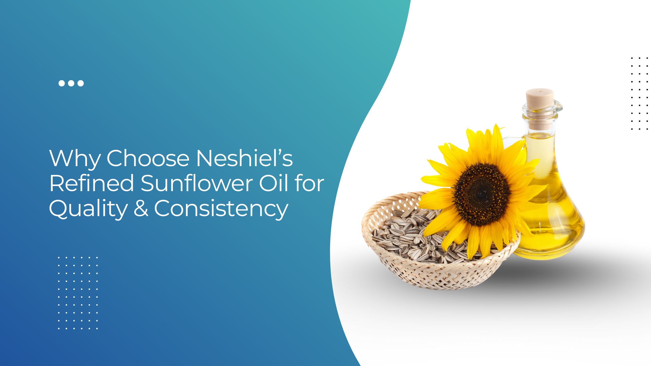 Why Choose Neshiel’s Refined Sunflower Oil | Quality & Consistency in Procurement