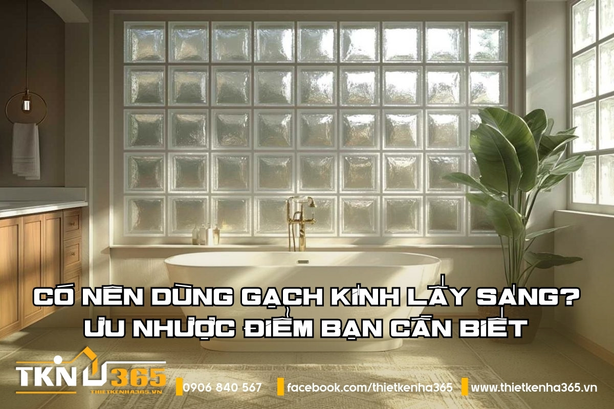 Có nên dùng gạch kính lấy sáng? Ưu nhược điểm chi tiết