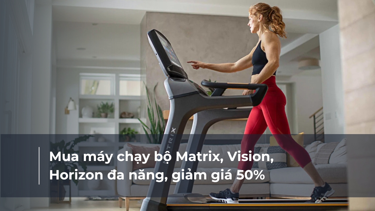Mua máy chạy bộ Matrix, Vision, Horizon đa năng, giảm giá 50%