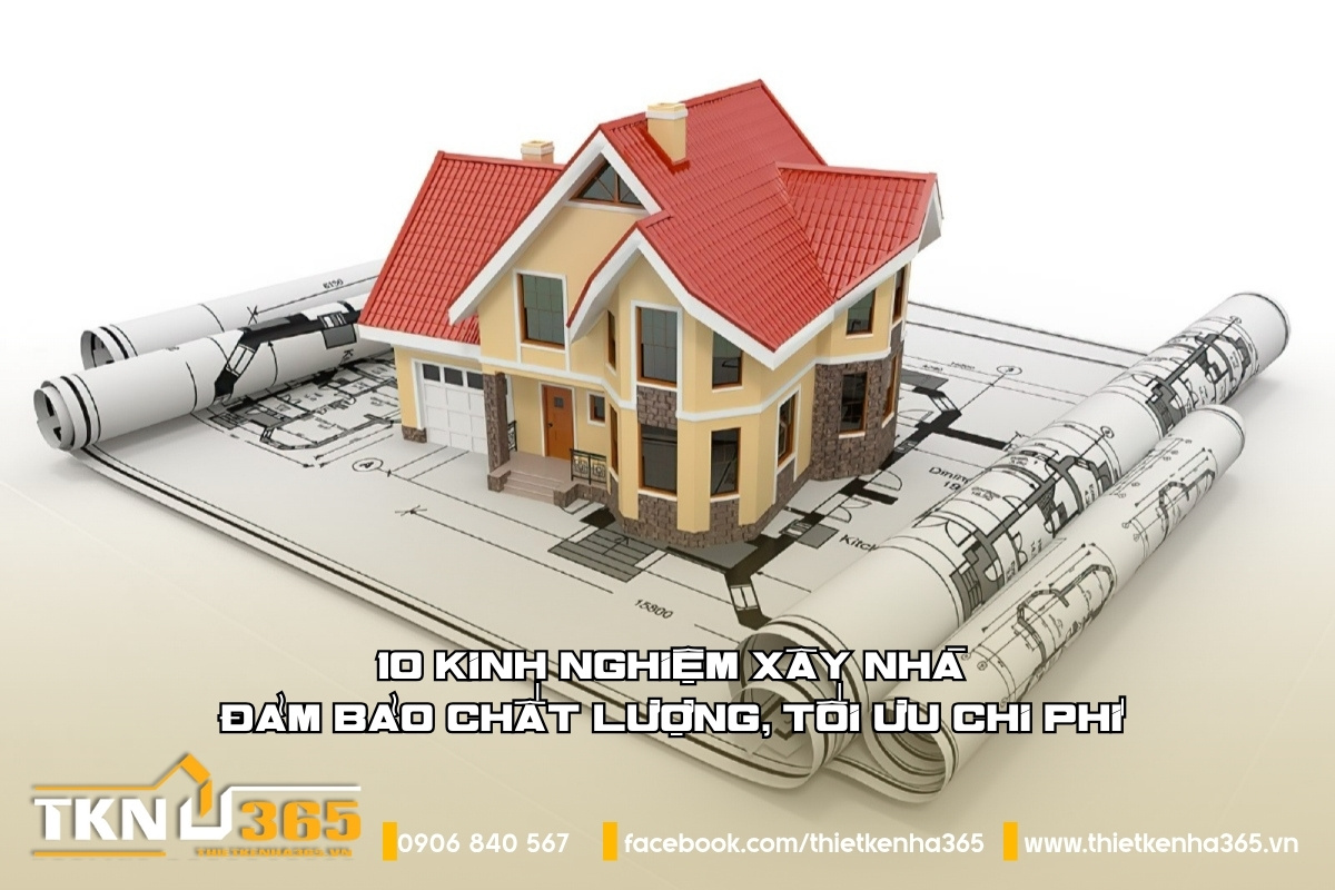 10 kinh nghiệm xây nhà: Đảm bảo chất lượng, tối ưu chi phí