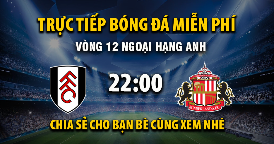 Xem trực tiếp Fulham vs Sunderland vào lúc 22:00, ngày 22/11/2025 - Vaoroizm.cc
