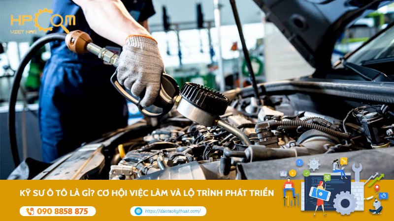 Kỹ Sư Ô Tô Là Gì? Cơ Hội Việc Làm Và Lộ Trình Phát Triển
