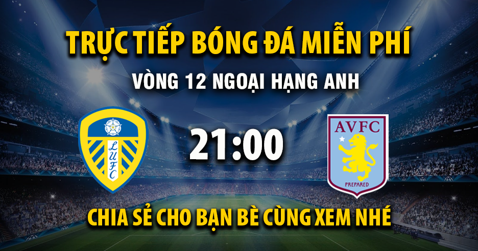 Xem trực tiếp Leeds United vs Aston Villa vào lúc 21:00, ngày 23/11/2025 - Vaoroivj.cc