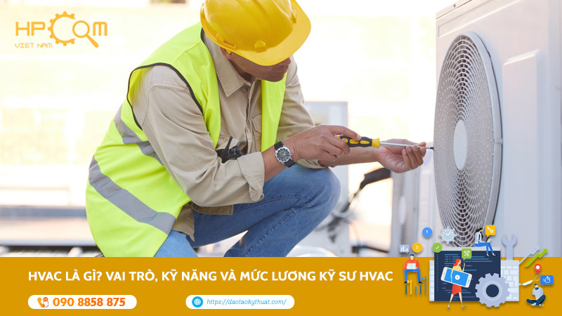 HVAC Là Gì? Vai Trò, Kỹ Năng Và Mức Lương Kỹ Sư HVAC
