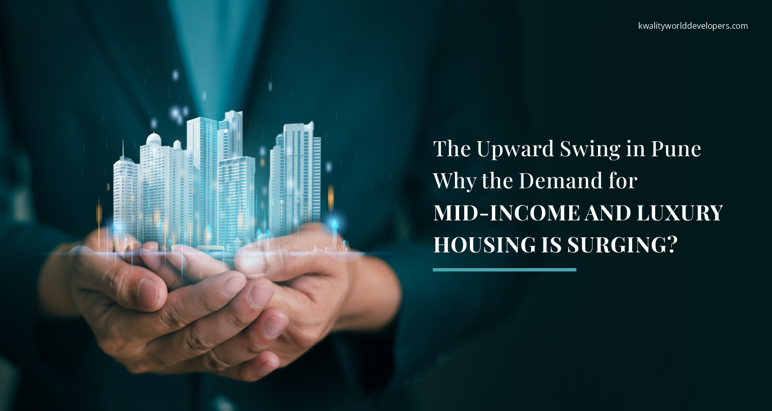 The Upward Swing in Pune: Why the Demand for Mid-Income and Luxury Housing is Surging?