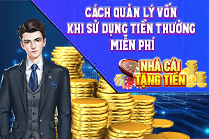 Cách Quản Lý Vốn Khi Sử Dụng Tiền Thưởng Miễn Phí