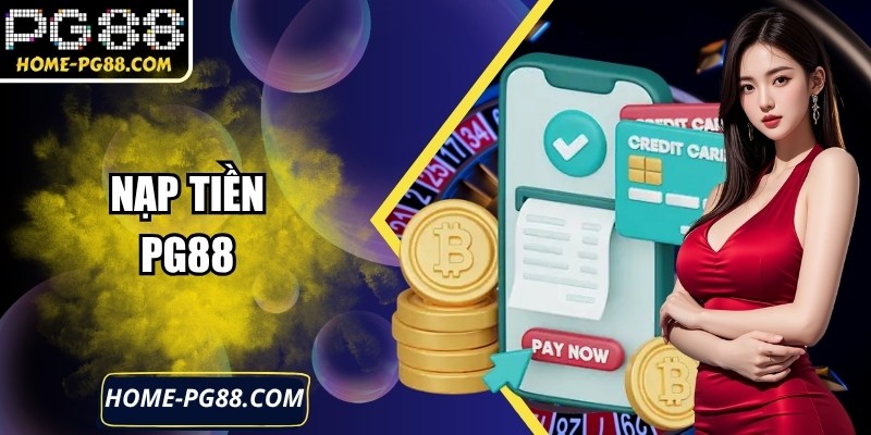 Nạp Tiền Nhanh Chóng An Toàn Tiện Lợi Trên Nền Tảng PG88