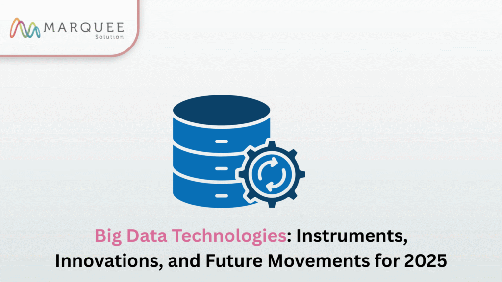 Big Data Technologies: Instruments, Innovations, and Future Movements for 2025