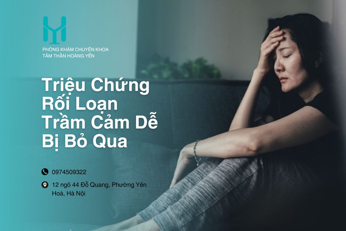 Các Triệu Chứng Rối Loạn Trầm Cảm Dễ Bị Bỏ Qua