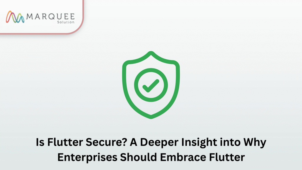 Is Flutter Secure? A Deeper Insight into Why Enterprises Should Embrace Flutter