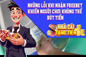 Những Lỗi Khi Nhận Freebet Khiến Người Chơi Không Thể Rút Tiền