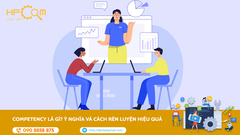 Competency Là Gì? Ý Nghĩa Và Cách Rèn Luyện Hiệu Quả