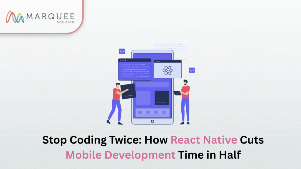 Stop Coding Twice: How React Native Cuts Mobile Development Time in Half
