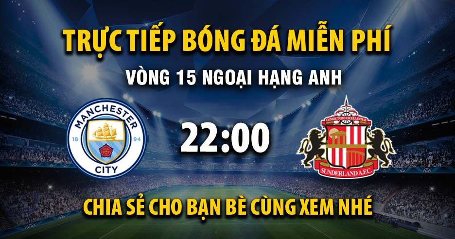 Link trực tiếp Manchester City vs Sunderland 22:00, ngày 06/12 - Xoilac365.tv