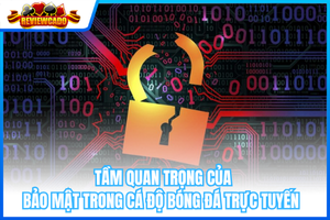 Tầm Quan Trọng Của Bảo Mật Trong Cá Độ Bóng Đá Trực Tuyến