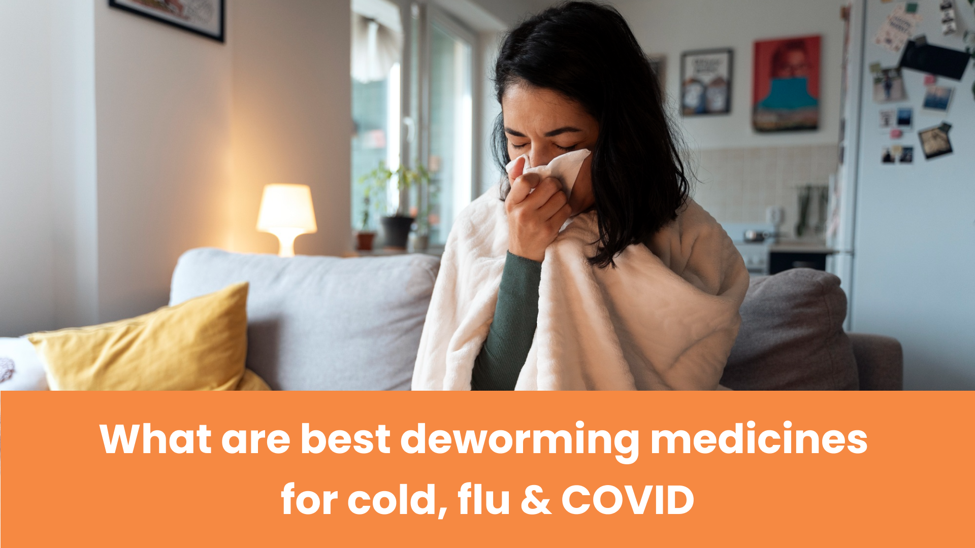 What are best deworming medicines for cold, flu & covid?