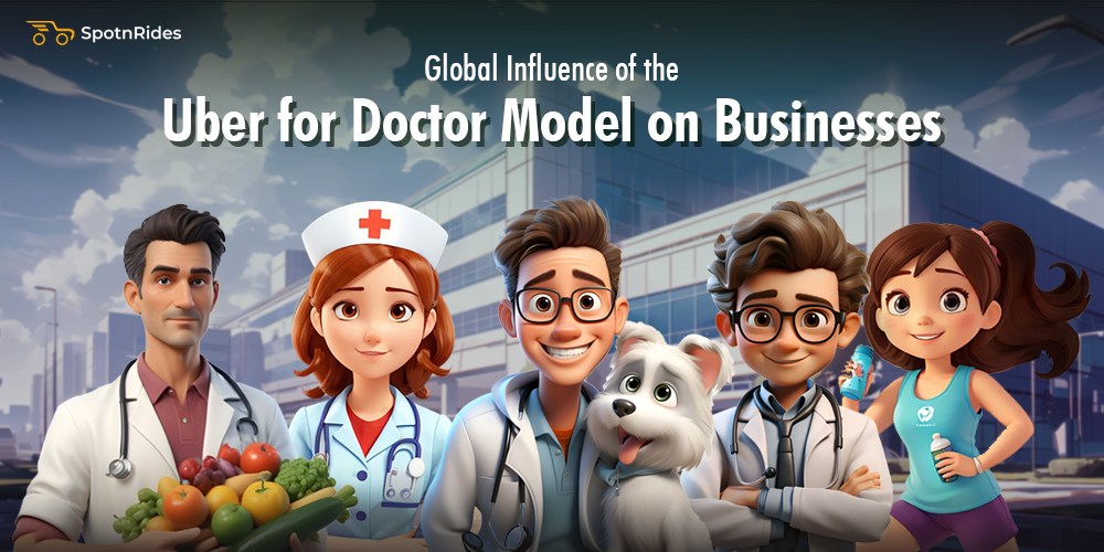 Global Impact of the Uber for Doctor Model on Businesses - SpotnRides - AI Powered Taxi Booking App