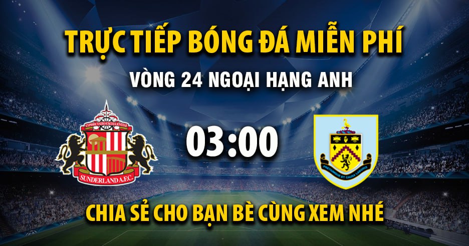 Link trực tiếp Sunderland vs Burnley 03:00, ngày 03/02 - Xoilac365.tv