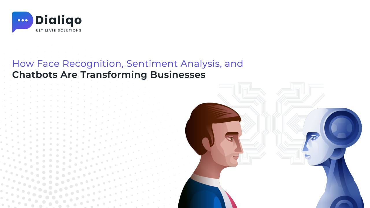 How Face Recognition, Sentiment Analysis, and Chatbots Are Transforming Businesses - Dialiqo Technologies LLP