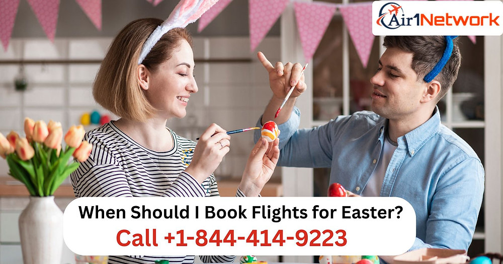 +1-844-414-9223 When Should I Book Flights for Easter?