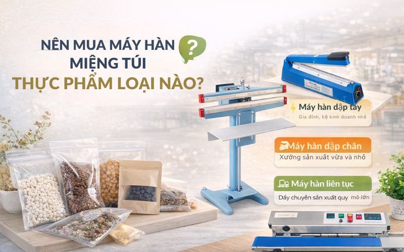 Nên mua máy hàn miệng túi thực phẩm loại nào