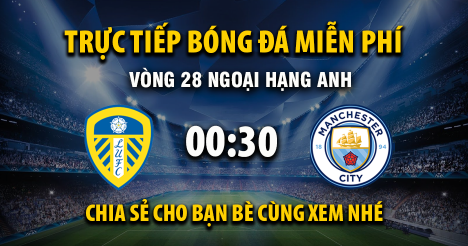 Link trực tiếp Leeds United vs Manchester City 00:30, ngày 01/03 - Xoilac365.tv