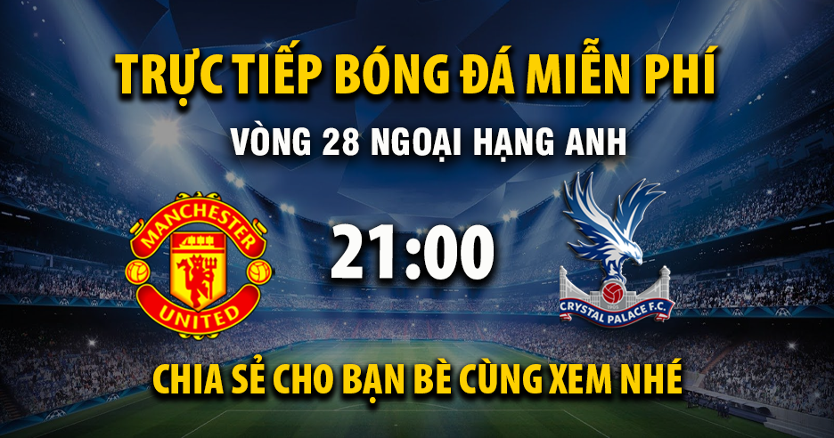 Xem trực tiếp Manchester United vs Crystal Palace vào lúc 21:00, ngày 01/03/2026 - Vaoroivf.cc