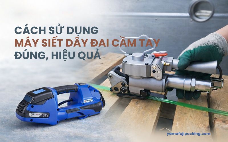 Cách sử dụng máy siết dây đai cầm tay đúng, hiệu...