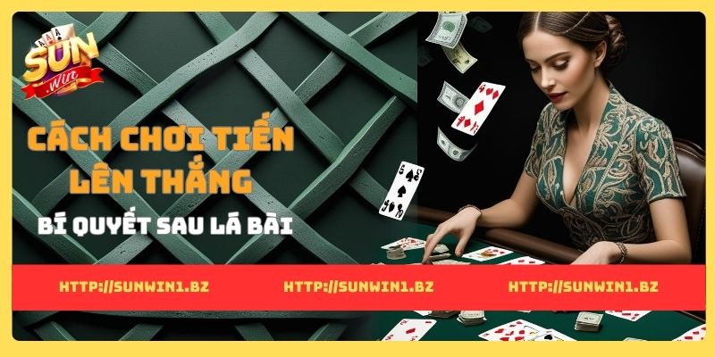 Cách chơi tiến lên thắng dễ dàng nhờ bí quyết sau lá bài