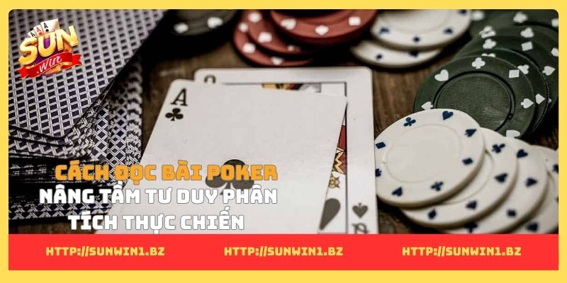 Cách đọc bài Poker nâng tầm tư duy phân tích thực chiến
