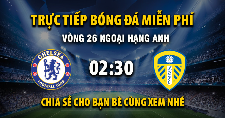 Xem trực tiếp Chelsea vs Leeds United vào lúc 02:30, ngày 11/02/2026 - Deletionpedia.org