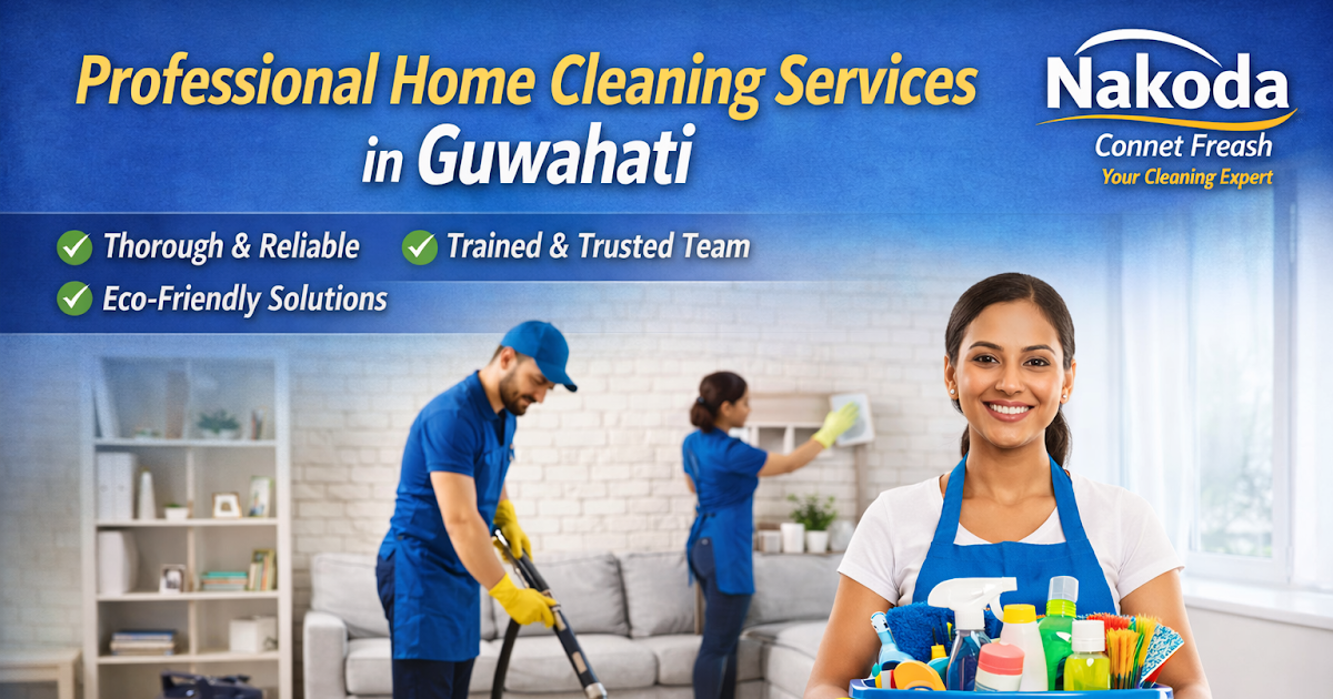 Professional Cleaning Services in Guwahati – Making Homes Fresh, Safe, and Spotless with Nakoda