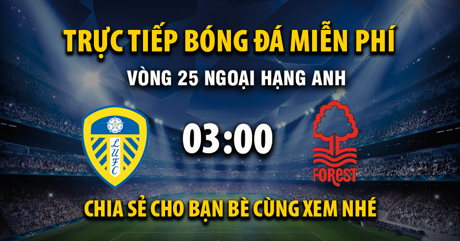 Link trực tiếp Leeds United vs Nottingham Forest 03:00, ngày 07/02 - Xoilac365.tv