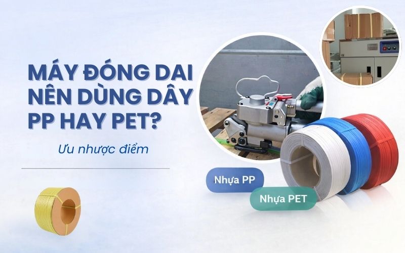 Máy đóng đai nên dùng dây PP hay PET? Ưu nhược...