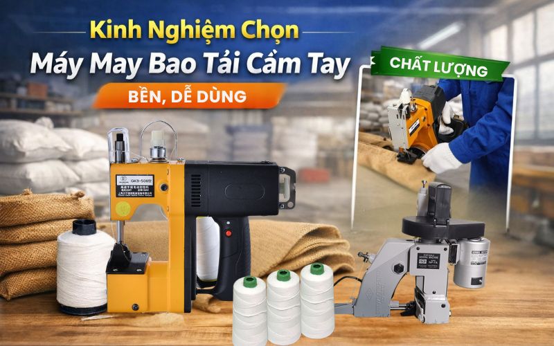 Kinh nghiệm chọn máy may bao tải cầm tay bền, dễ...