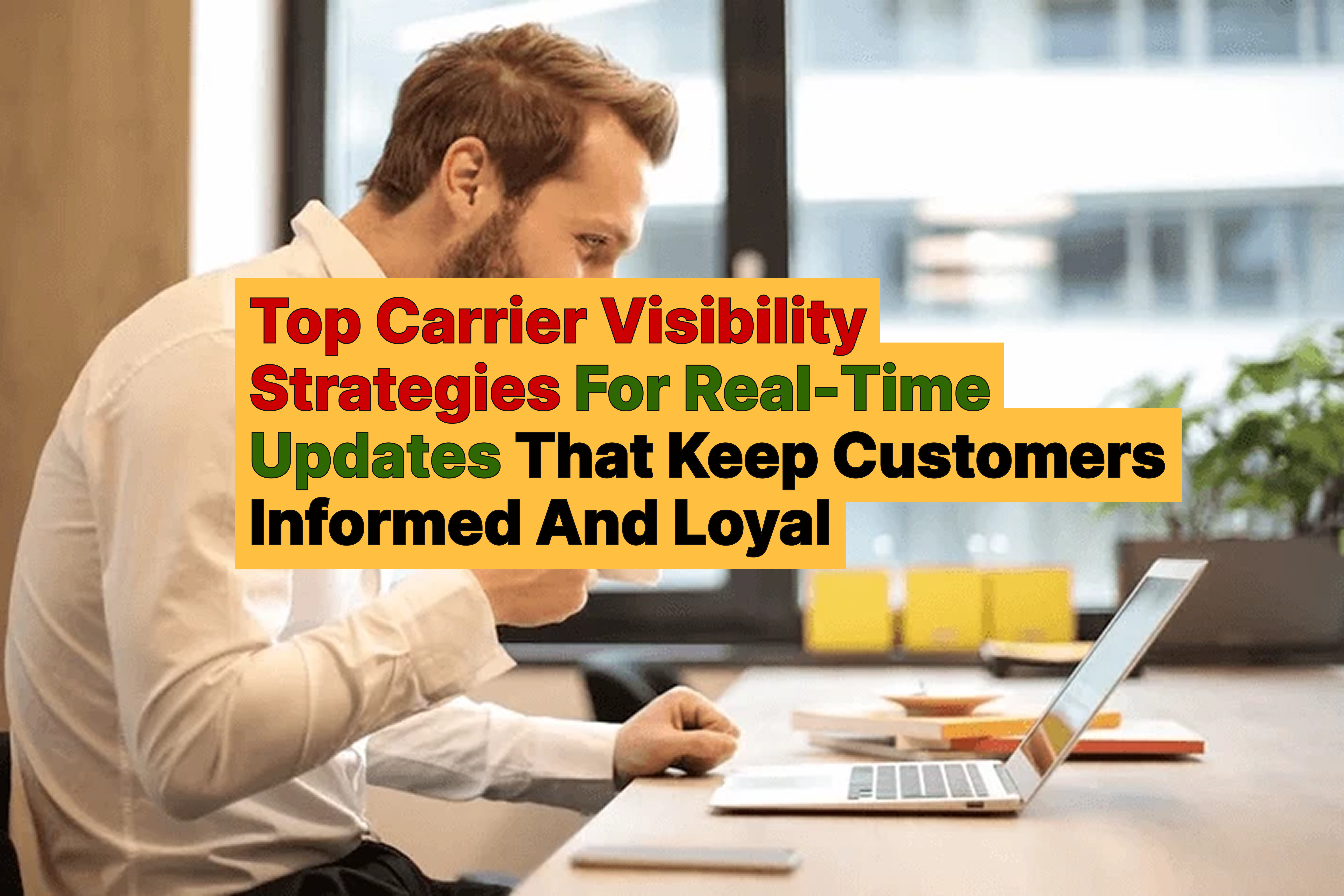 Top Carrier Visibility Strategies For Real-Time Updates That Keep Customers Informed And Loyal - WISMOlabs