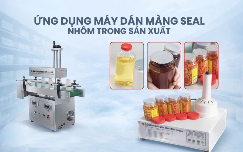 Ứng dụng máy dán màng seal nhôm trong sản xuất