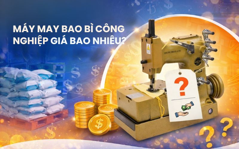 Máy may bao bì công nghiệp giá bao nhiêu? Có đắt...