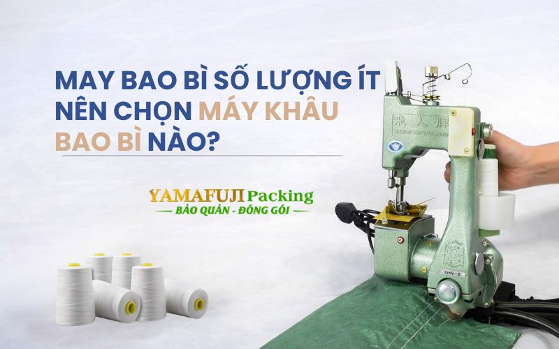 May bao bì số lượng ít nên chọn máy khâu bao bì...