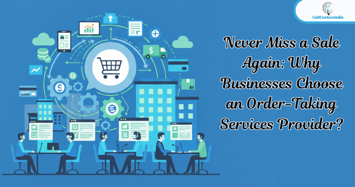 Never Miss a Sale Again: Why Businesses Choose an Order-Taking Services Provider? | Call Centers India