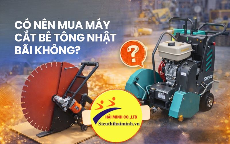 Có nên mua máy cắt bê tông Nhật bãi không? Ưu, nhược...