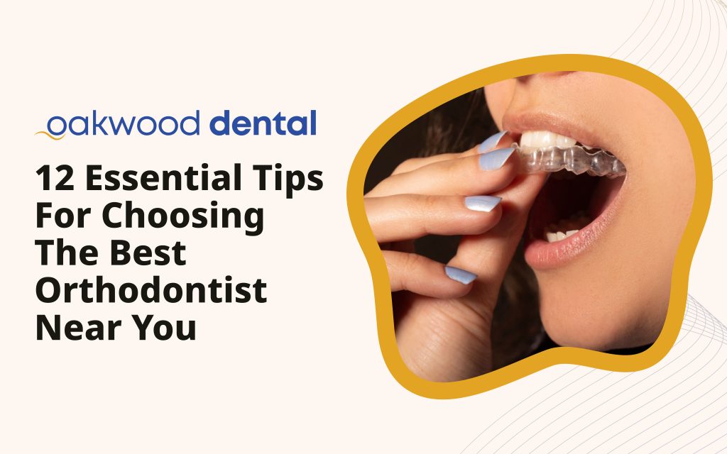 12 Essential Tips for Choosing the Best Orthodontist Near You - Oakwood Dental