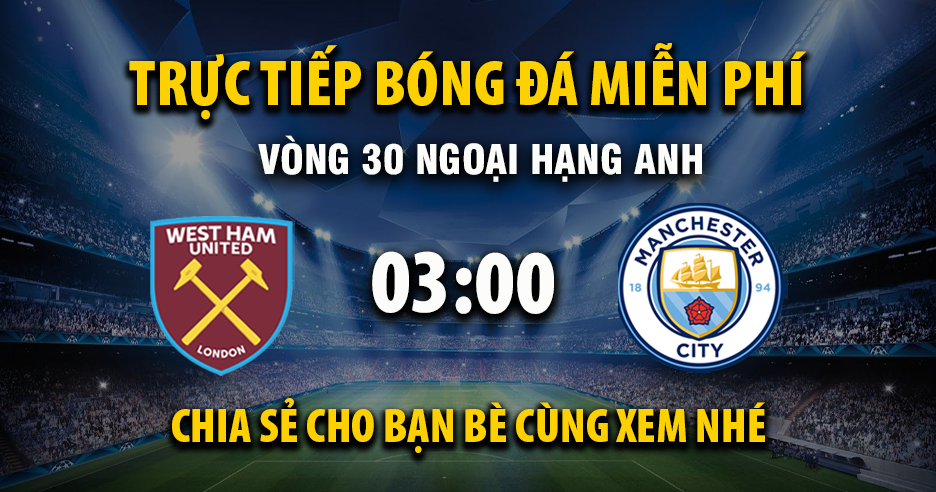 Link trực tiếp West Ham vs Manchester City 03:00, ngày 15/03 - Xoilac365.tv