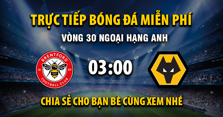 Xem trực tiếp Brentford vs Wolverhampton vào lúc 03:00, ngày 17/03/2026 - Vaoroivl.cc