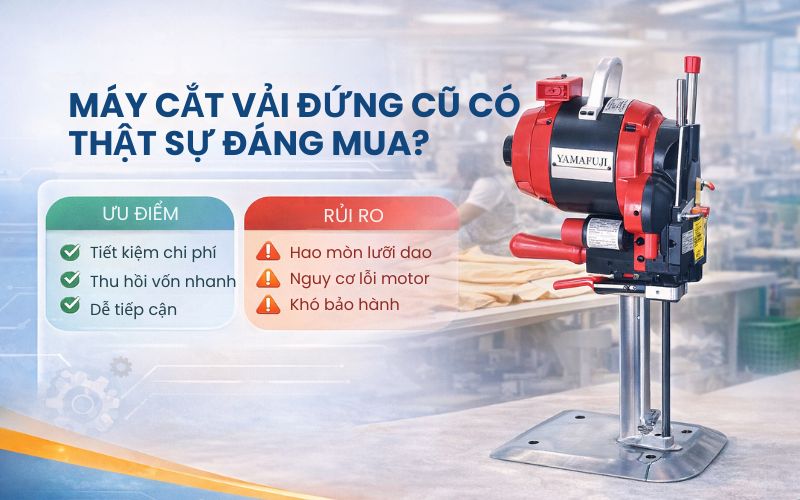 Máy cắt vải đứng cũ có thật sự đáng mua? Phân tích từ...