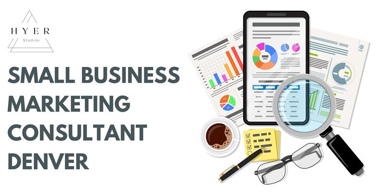 Small Business Marketing Consultant, Denver: What You Should Know Before Hiring - HYER Studios