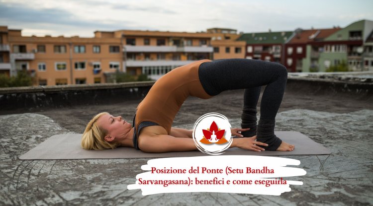 Posizione del Ponte (Setu Bandha Sarvangasana): benefici e come eseguirla